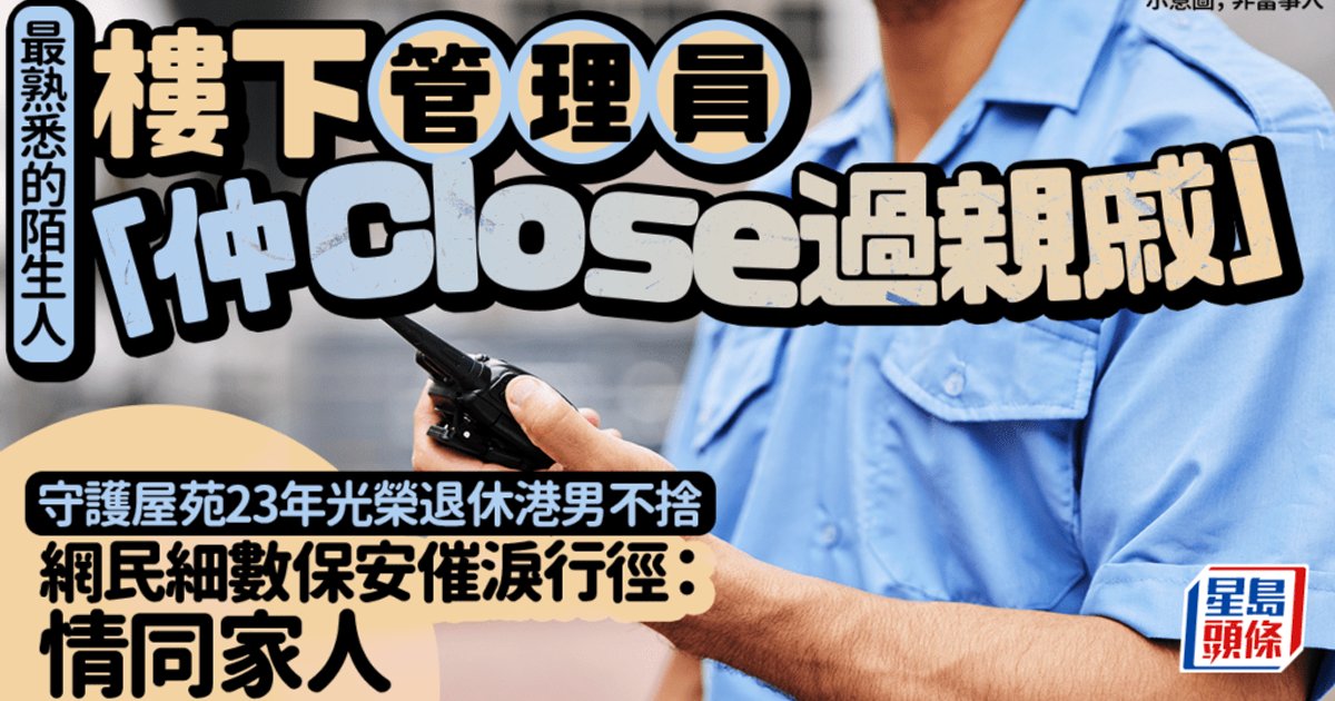 守護屋苑23載保安伯伯光榮退休 港男不捨：樓下管理員仲Close過親戚