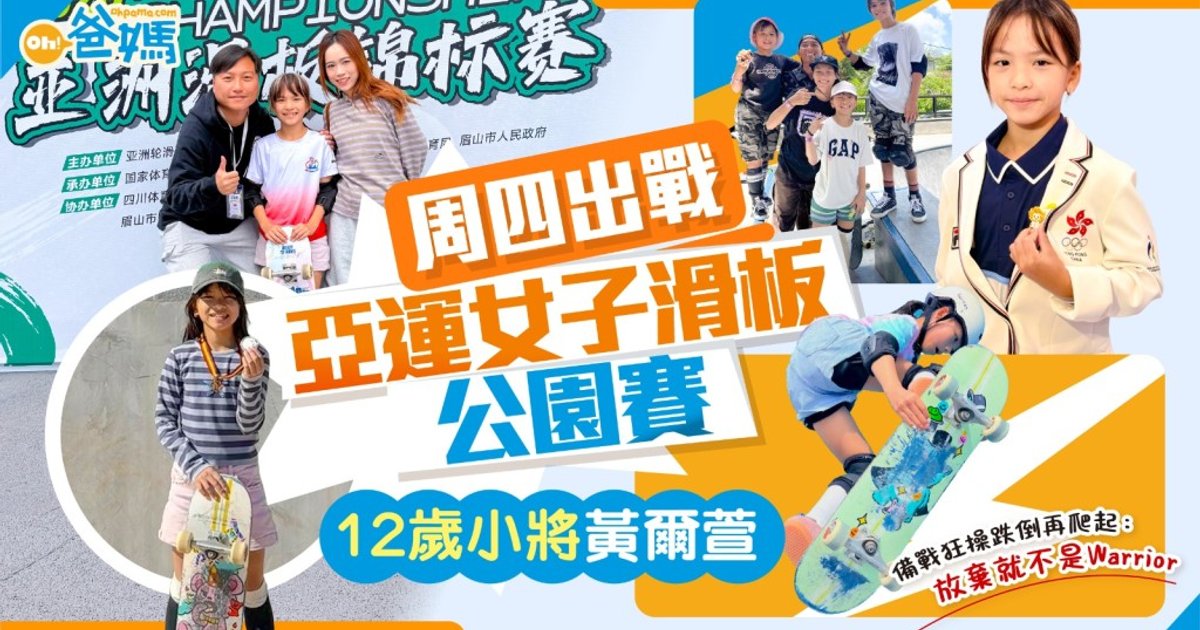 名古屋亚运|12岁港将黄尔萱出战滑板公园赛 家人赴现场支持目标不留憾