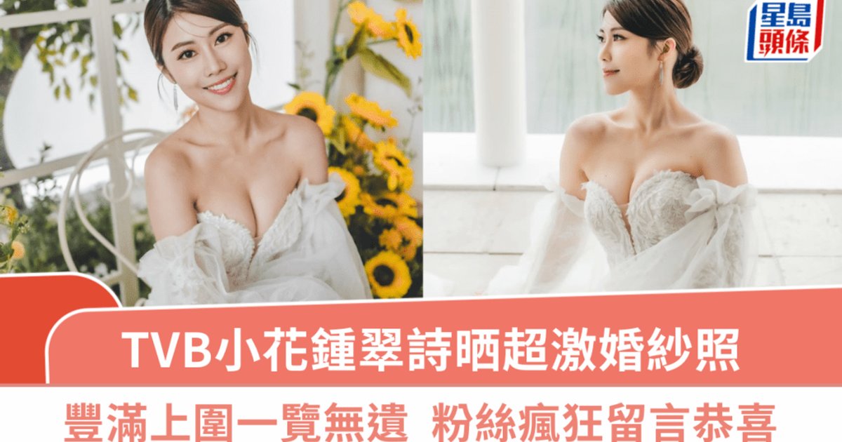TVB小花鍾翠詩晒超激婚紗照 豐滿上圍一覽無遺 粉絲留言恭喜:莫非好事近?