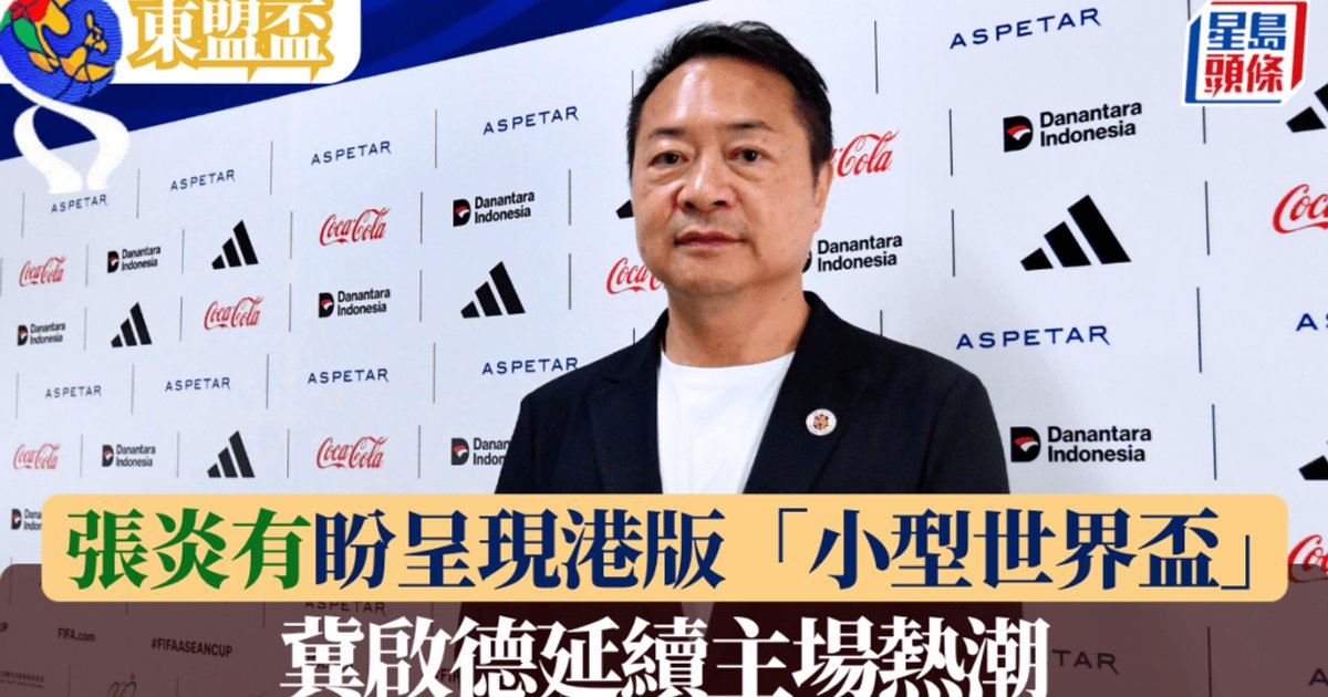東盟盃港隊誓入決賽 張炎有冀呈現「小型世界盃」主場氣氛