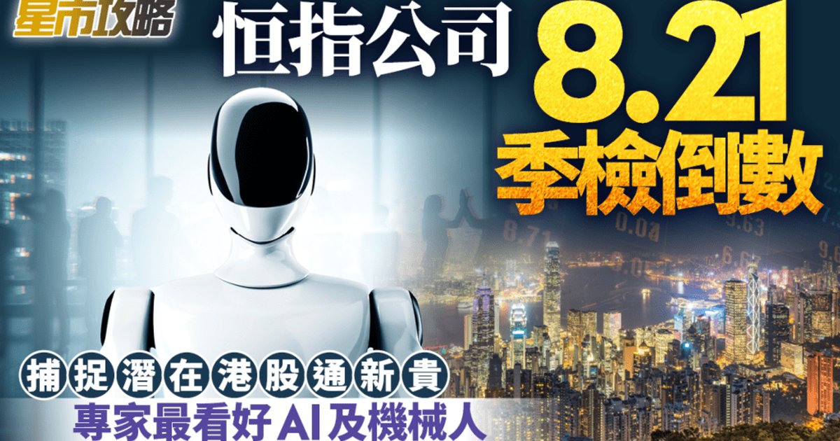 恒指公司8.21季检倒数 捕捉潜在港股通新贵 专家最看好AI及机器人