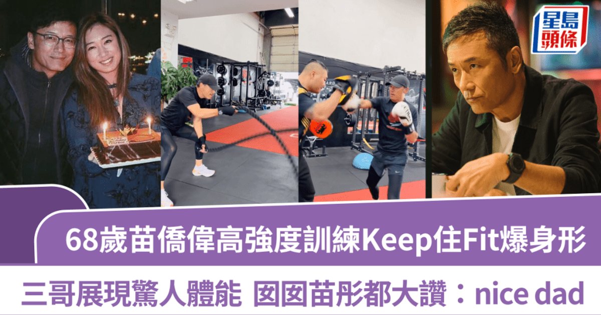 68岁苗侨伟高强度训练保持Fit爆身形 展现惊人体能 女儿苗彤都大赞:nice dad