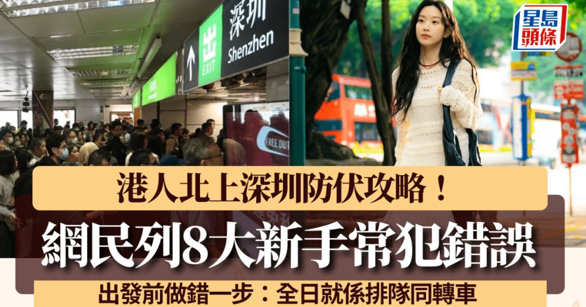 港人北上深圳必读！网民整理8大新手常犯错误 一步做错全日排队转车