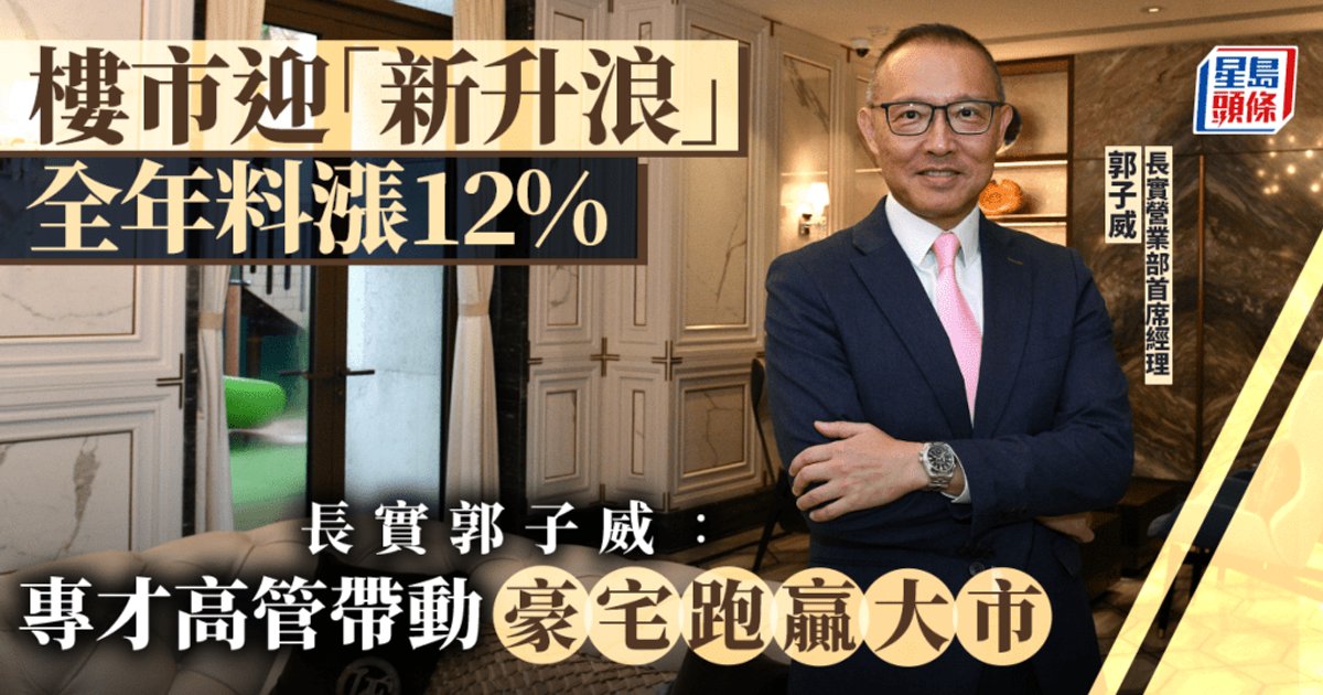 长实郭子威：楼市迎“新升浪”全年料涨12% 豪宅跑赢大市