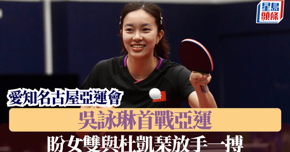 名古屋亞運｜乒乓球｜二十二歲吳詠琳首戰亞運　盼與杜凱琹放手一搏