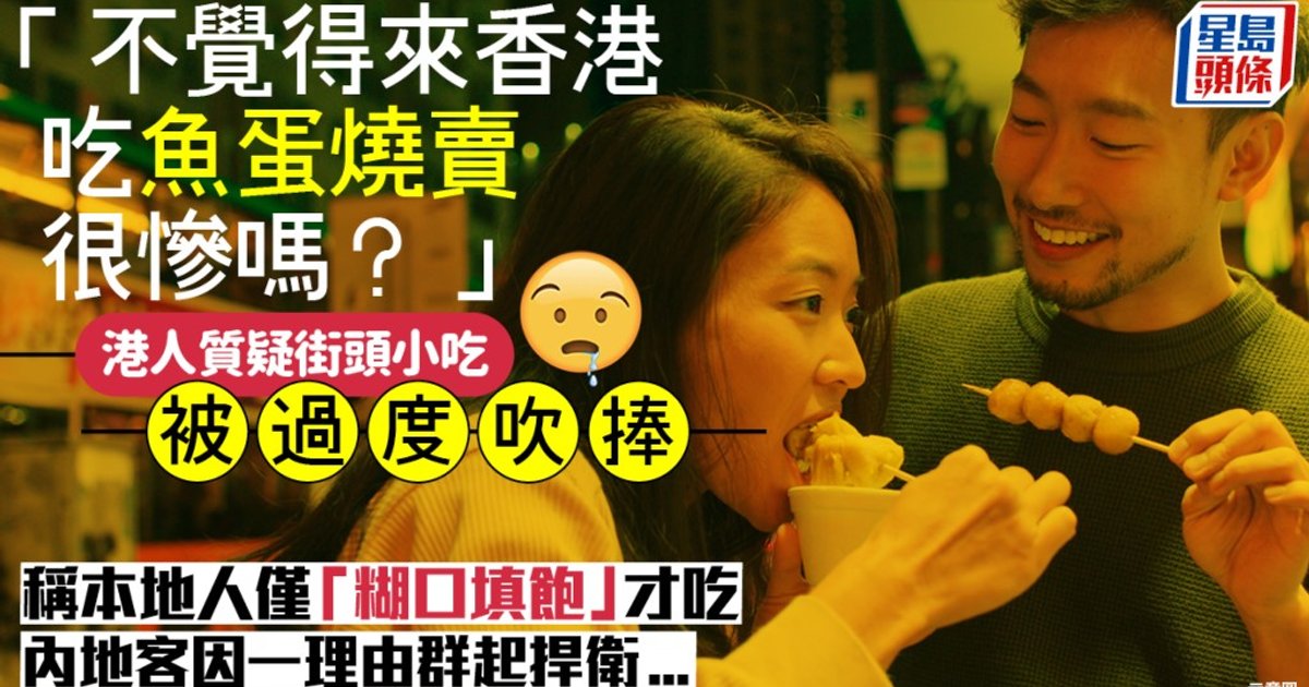 港人小紅書發文質疑旅客追捧街頭小吃「很慘」 內地客反駁:香港燒賣魚蛋係特色!
