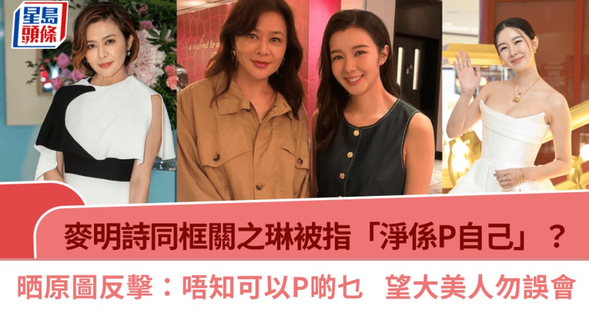 麥明詩合照關之琳被指修圖偏心 晒原圖反擊：唔知可以P啲乜