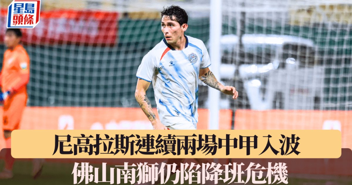 外流港将|尼高拉斯连续两场中甲入波 佛山南狮仍陷降级危机