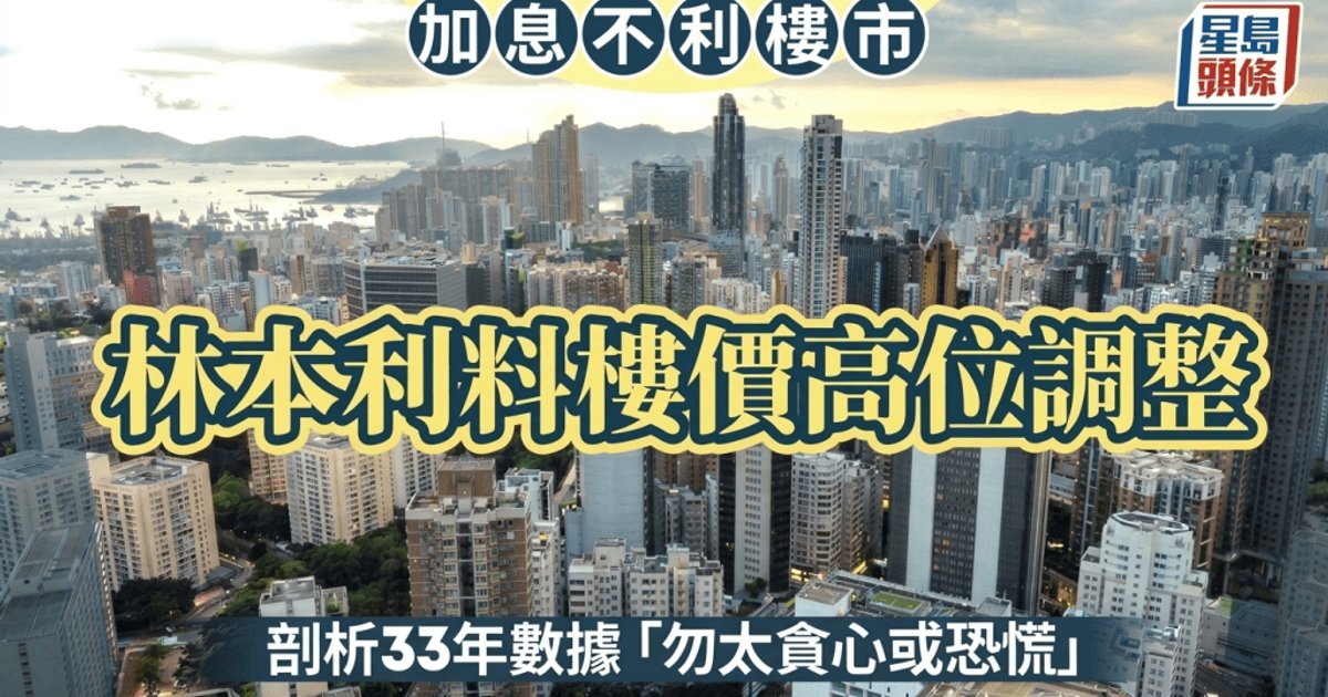 加息不利楼市 林本利料楼价高位调整 剖析33年数据 「勿太贪心或恐慌」