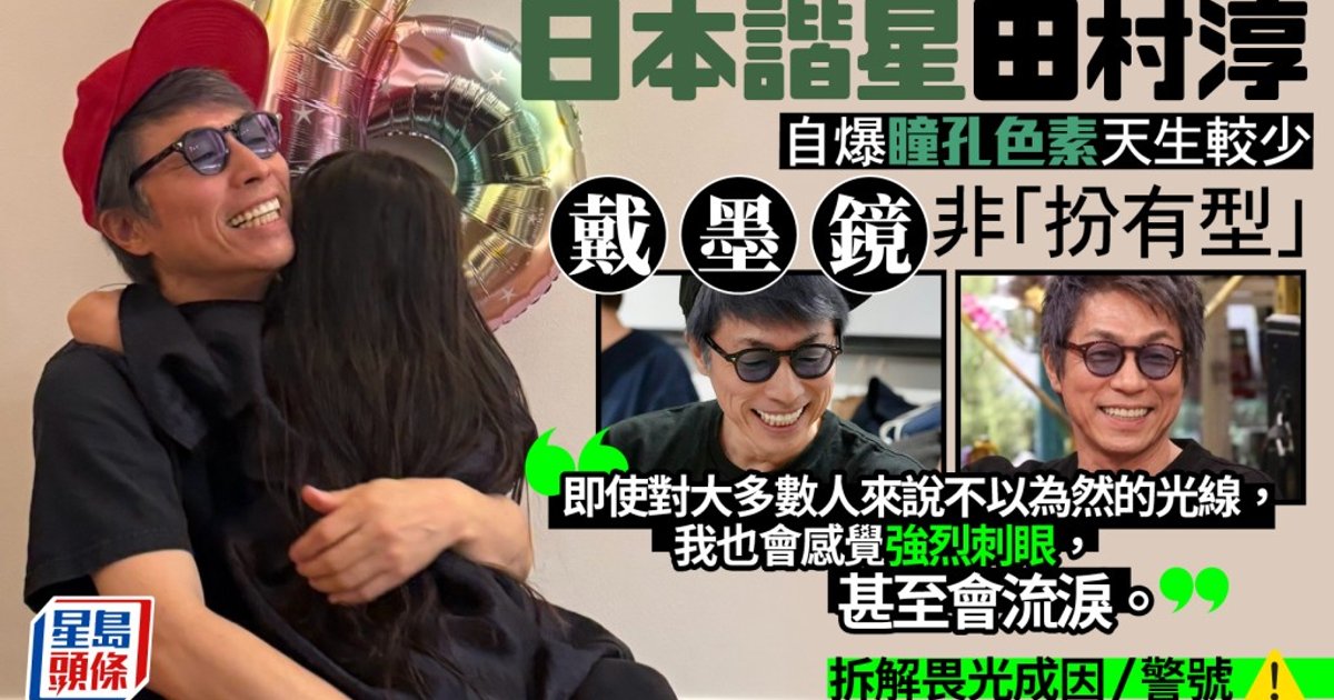 日本谐星田村淳自爆瞳孔色素较少 戴墨镜非"扮有型"拆解畏光成因/警号