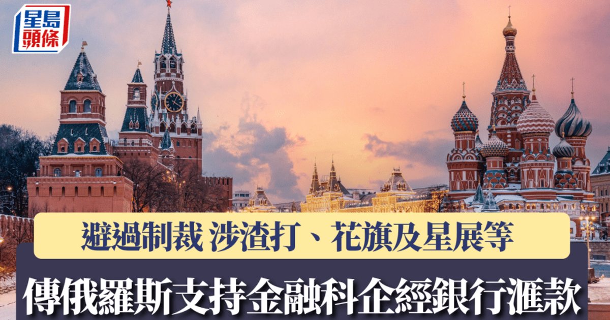 传俄支持金融科企借汇款网络绕制裁 涉香港公司