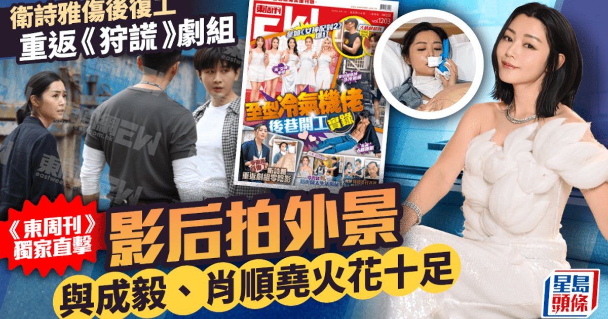 衛詩雅傷後復工重返《狩謊》劇組 《東周刊》獨家直擊影后拍外景 與成毅肖順堯火花十足