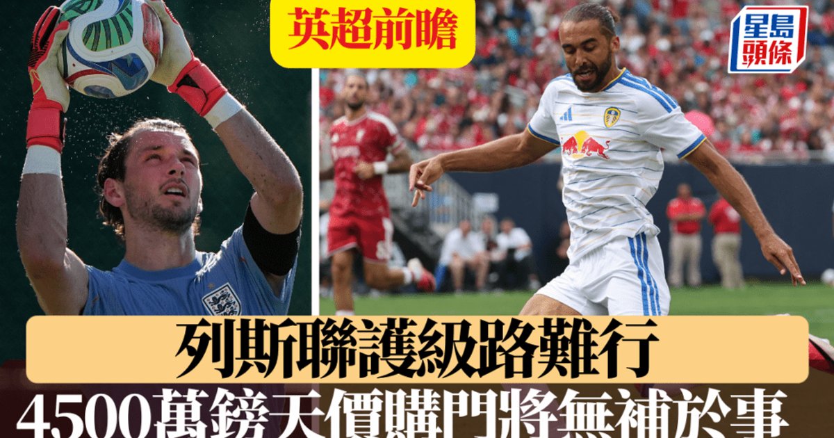 英超前瞻|天价购门将无补于事 利兹联保级路难行