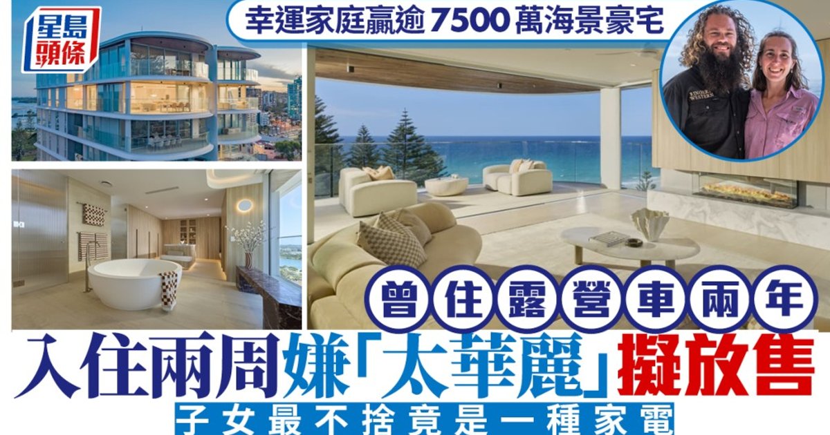 幸运家庭赢逾7500万海景豪宅 曾住房车两年 入伙两周嫌“太华丽”拟放售
