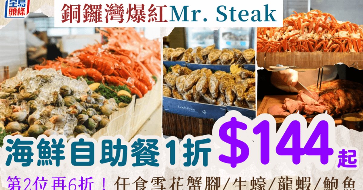 铜锣湾人气自助餐Mr. Steak 1折！每位$144起叹雪花蟹脚/生蚝/龙虾/鲍鱼花胶 第二位再6折