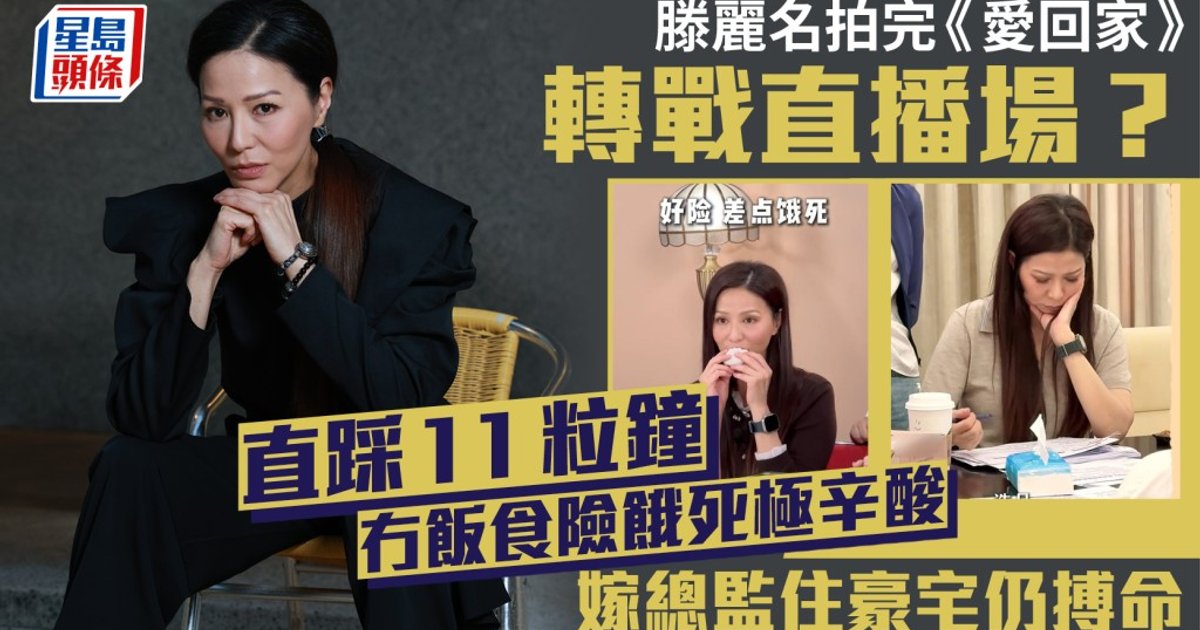 滕麗名拍完《愛回家》轉戰直播場　直踩11粒鐘冇飯食險餓死極辛酸
