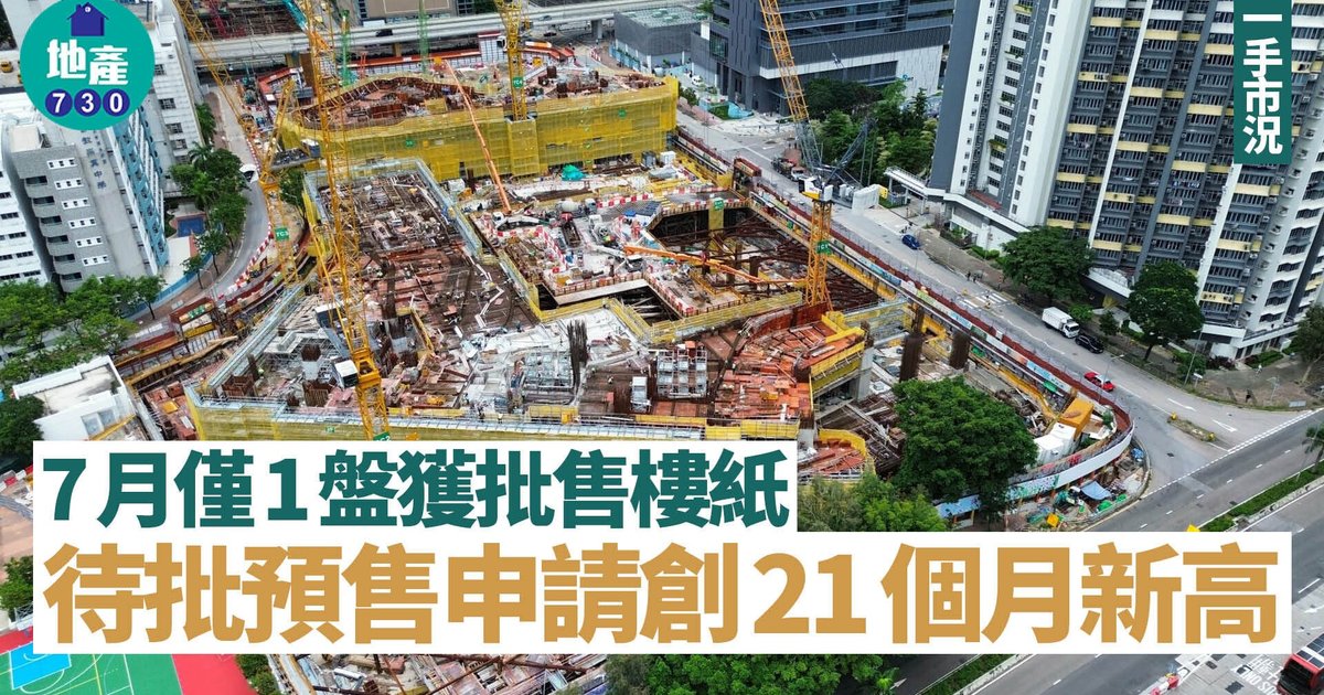 7月僅一盤獲批售樓紙 待批預售升至21個月高位