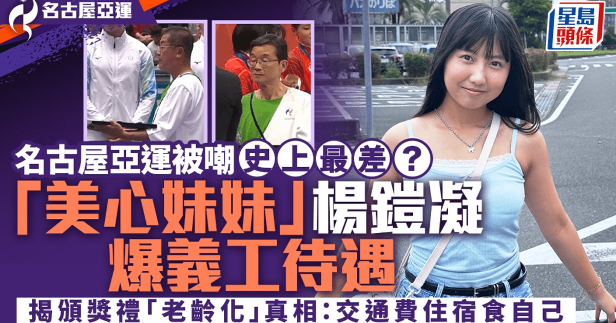 名古屋亚运被嘲史上最差 「美心妹妹」杨铠凝揭义工待遇恶劣 披露颁奖礼「老龄化」真相