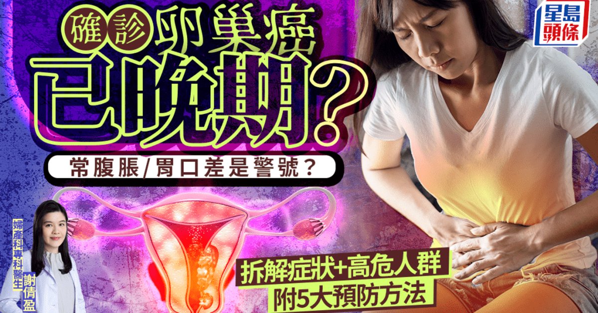 确诊卵巢癌已晚期？常腹胀胃口差是警号？医生拆解症状+高危人群 附5大预防方法